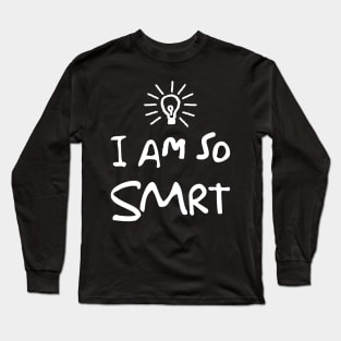 I Am So SMRT Long Sleeve T-Shirt